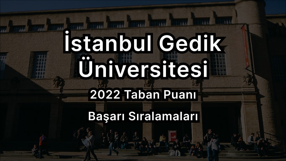 İstanbul Gedik Üniversitesi 2022 Taban Puanları ve Başarı Sıralaması