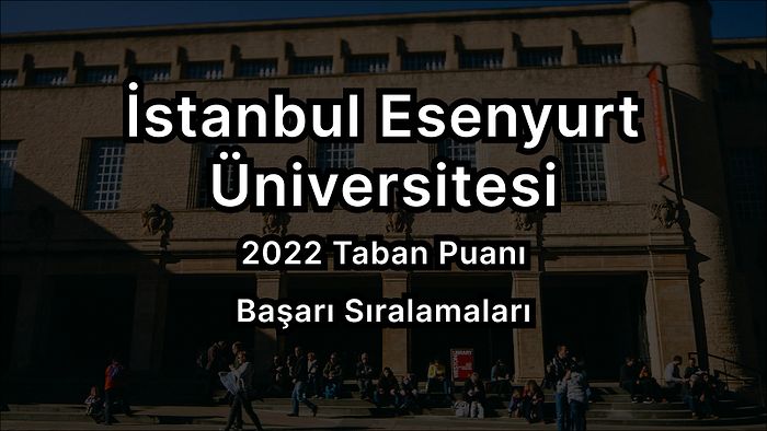 İstanbul Esenyurt Üniversitesi 2022 Taban Puanları ve Başarı Sıralaması