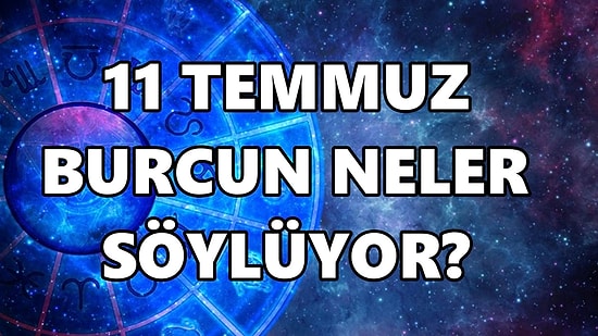Günlük Burç Yorumuna Göre 11 Temmuz Pazartesi Günün Nasıl Geçecek?