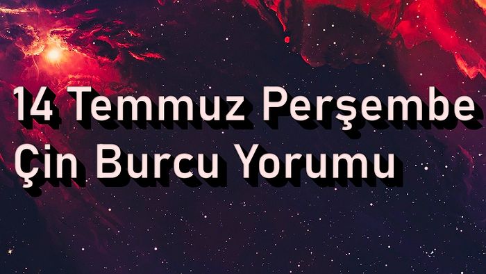 14 Temmuz Perşembe Çin Burcuna Göre Günün Nasıl Geçecek?