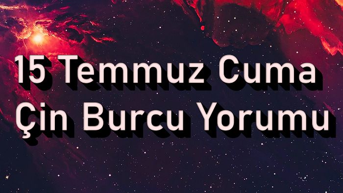 15 Temmuz Cuma Çin Burcuna Göre Günün Nasıl Geçecek?