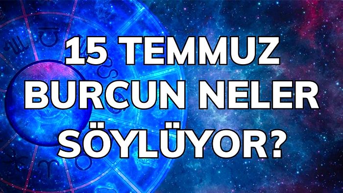 Günlük Burç Yorumuna Göre 15 Temmuz Cuma Günün Nasıl Geçecek?