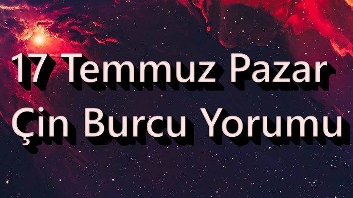 17 Temmuz Pazar Çin Burcuna Göre Günün Nasıl Geçecek?