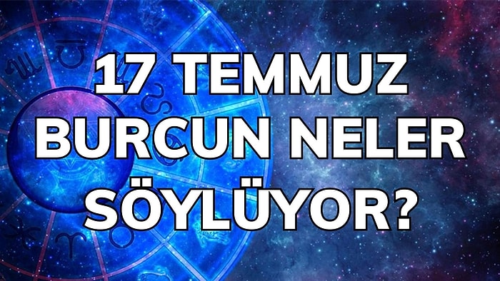 Günlük Burç Yorumuna Göre 17 Temmuz Pazar Günün Nasıl Geçecek?