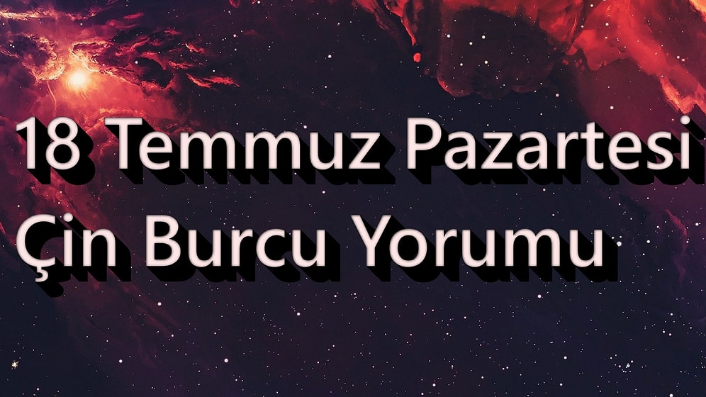 18 Temmuz Pazartesi Çin Burcuna Göre Günün Nasıl Geçecek?