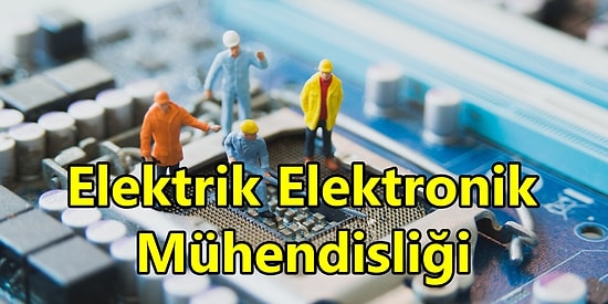 Elektrik Elektronik Mühendisliği Nedir? Nasıl Olunur? Elektrik Elektronik Mühendisi Ne Kadar Maaş Alır?