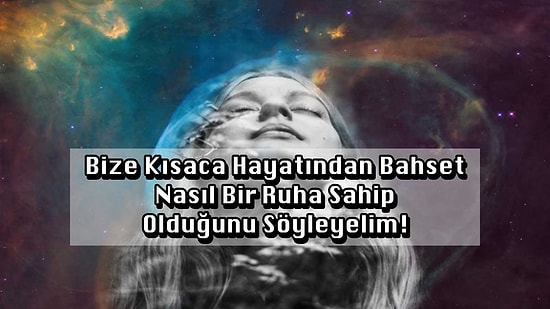 Bize Kısaca Hayatından Bahset Nasıl Bir Ruha Sahip Olduğunu Söyleyelim!