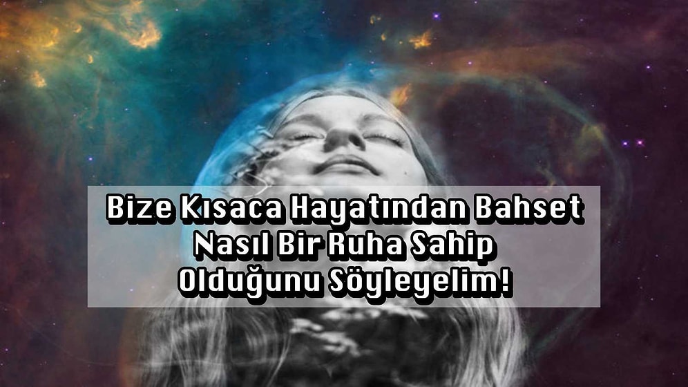 Bize Kısaca Hayatından Bahset Nasıl Bir Ruha Sahip Olduğunu Söyleyelim!