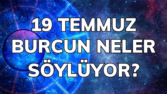 Günlük Burç Yorumuna Göre 19 Temmuz Salı Günün Nasıl Geçecek?