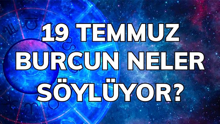 Günlük Burç Yorumuna Göre 19 Temmuz Salı Günün Nasıl Geçecek?