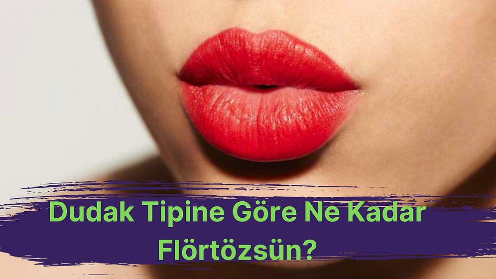 Dudak Tipine Göre Ne Kadar Flörtözsün?