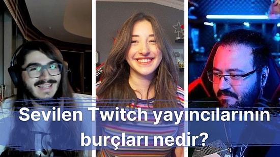 Milyonların İzlediği ve Çok Sevdiği Twitch Yayıncılarının Burçlarını Biliyor musunuz?