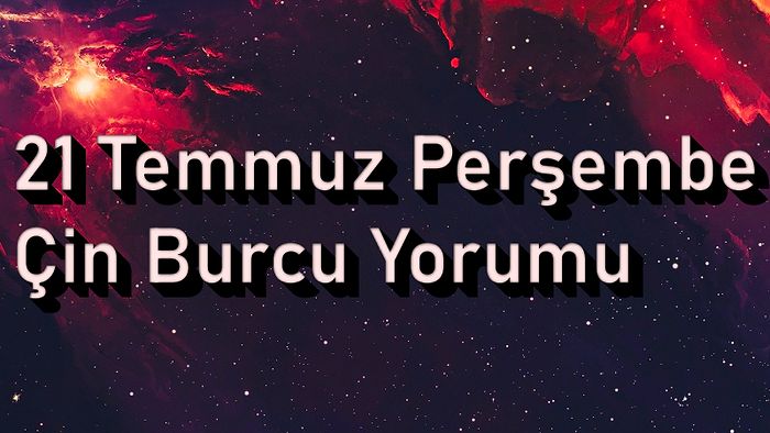 21 Temmuz Perşembe Çin Burcuna Göre Günün Nasıl Geçecek?