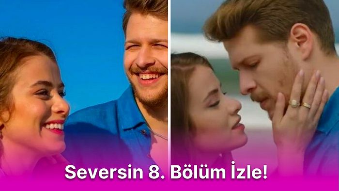 Seversin Son Bölüm İzle: Seversin 8. Bölüm Tek Parça Full İzleme Ekranı ve Son Bölüm Özeti