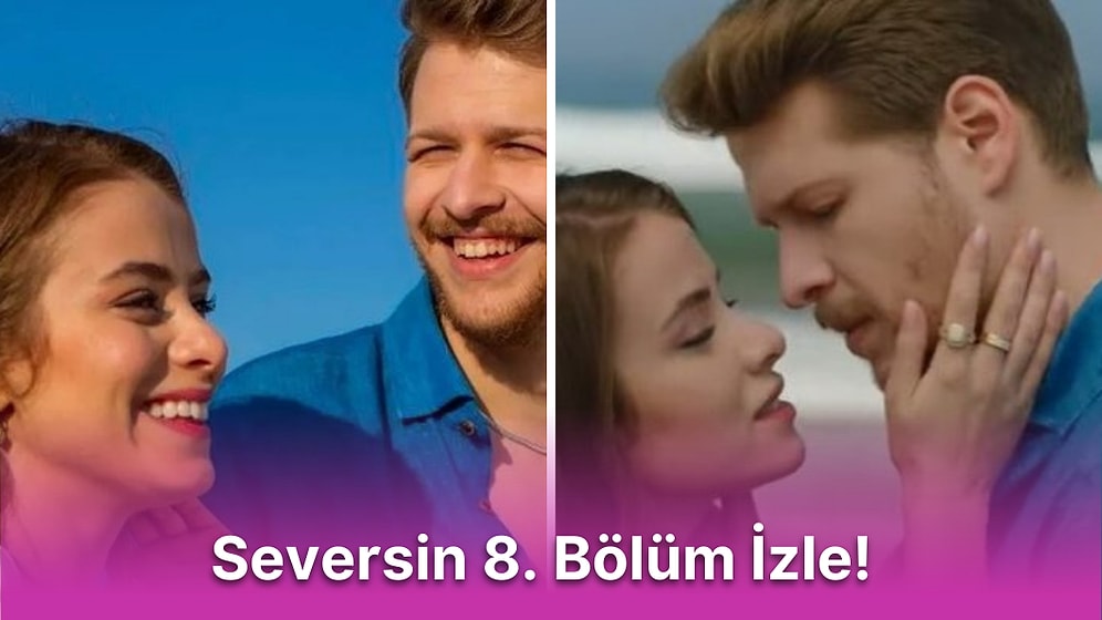 Seversin Son Bölüm İzle: Seversin 8. Bölüm Tek Parça Full İzleme Ekranı ve Son Bölüm Özeti