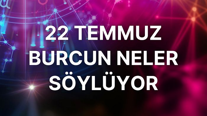 Günlük Burç Yorumuna Göre 22 Temmuz Cuma Günün Nasıl Geçecek?