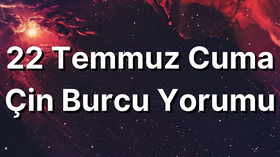 22 Temmuz Cuma Çin Burcuna Göre Günün Nasıl Geçecek?