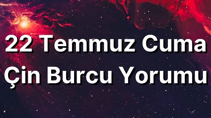 22 Temmuz Cuma Çin Burcuna Göre Günün Nasıl Geçecek?