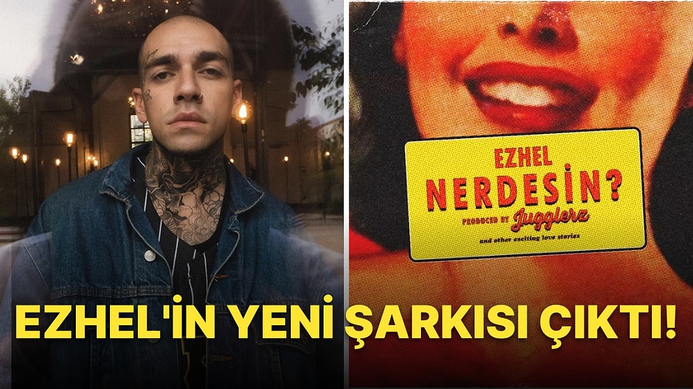 Ezhel'in Heyecanla Beklenen Yeni Şarkısı "Nerdesin" Hayranlarını Zevkten Dört Köşe Etti