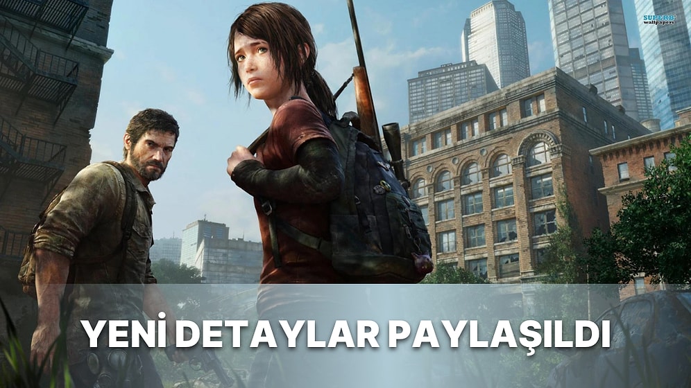 The Last of Us Remake'ten Orijinal Oyunla Ciddi Farkları Gösteren Bir Video Yayınlandı