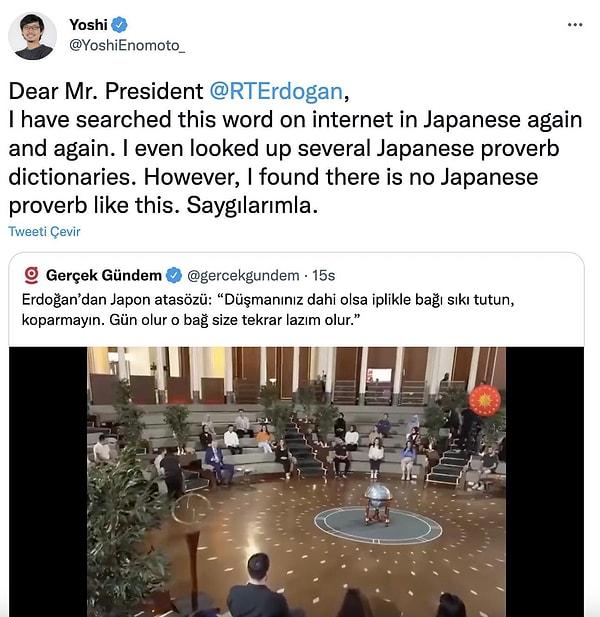 Hatta hatırlarsınız Cumhurbaşkanı Recep Tayyip Erdoğan'ın bir gence Japon atasözüyle verdiği yanıta karşılık olarak Twitter hesabından 'Böyle bir japon atasözü bulamadım' yazmıştı.