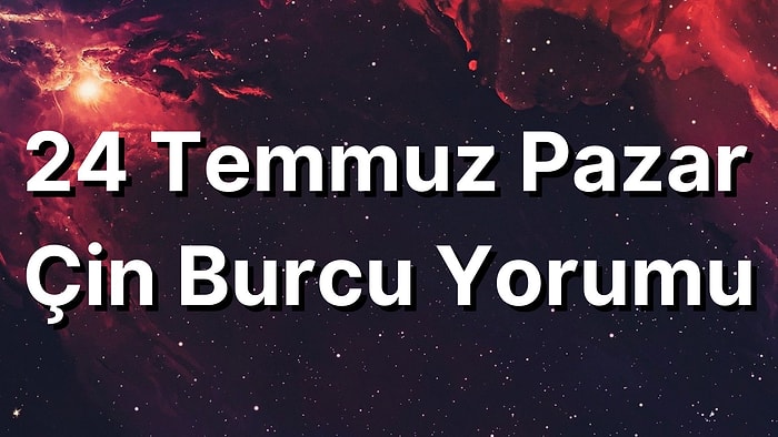 24 Temmuz Pazar Çin Burcuna Göre Günün Nasıl Geçecek?