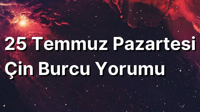 25 Temmuz Pazartesi Çin Burcuna Göre Günün Nasıl Geçecek?