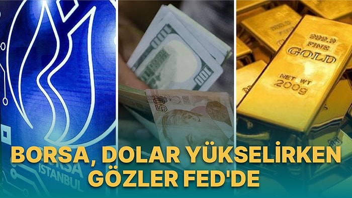 Borsada Bilançolar Başlıyor: Altında Gözler Fed'de! Dolar Yükselişini Sürdürüyor