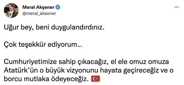 Bu paylaşımı gören Meral Akşener de “Cumhuriyetimize sahip çıkacağız, el ele omuz omuza Atatürk’ün o büyük vizyonunu hayata geçireceğiz ve o borcu mutlaka ödeyeceğiz” yanıtını verdi. c