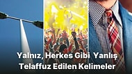 Sizin de Yanlışınız Var! Azımsanmayacak Çoklukta İnsanın Yanlış Telaffuz Ettiği 69 Kelime