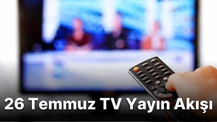 26 Temmuz Salı TV Yayın Akışı! Televizyonda Bugün Neler Var? Kanal D, Star, Show TV, FOX TV, ATV...