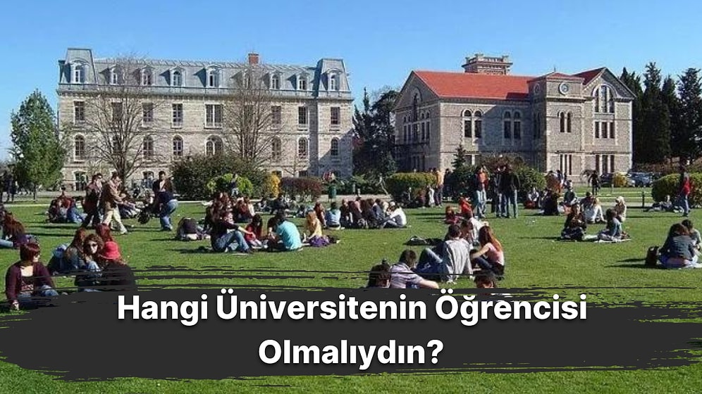Sen Aslında Hangi Üniversitenin Öğrencisi Olmalısın?