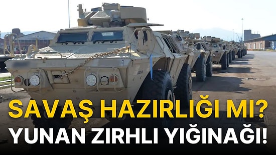 Adalara ve Batı Trakya'ya Zırhlı Yığınağı! Savaş Hazırlığı Mı?