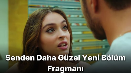 Senden Daha Güzel 8. Bölüm Fragmanı Yayınlandı! İşte Senden Daha Güzel Fragman ve Son Bölüm Özeti