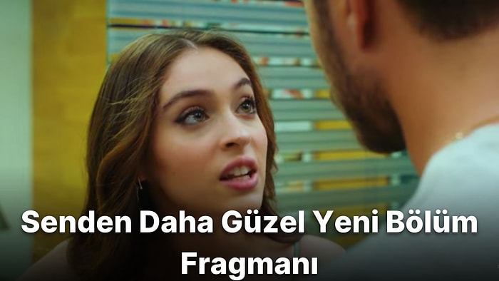 Senden Daha Güzel 8. Bölüm Fragmanı Yayınlandı! İşte Senden Daha Güzel Fragman ve Son Bölüm Özeti