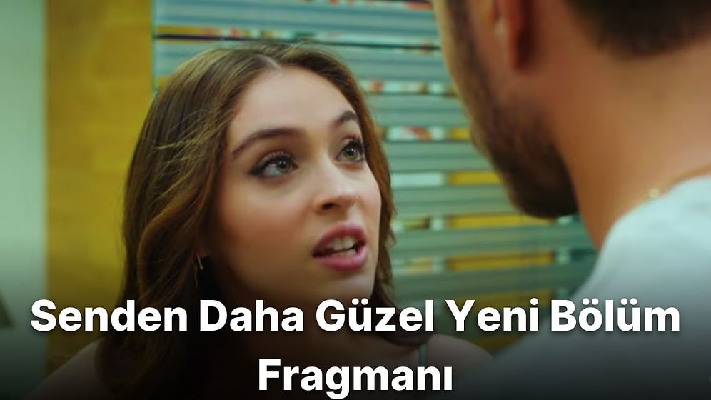 Senden Daha Güzel 8. Bölüm Fragmanı Yayınlandı! İşte Senden Daha Güzel Fragman ve Son Bölüm Özeti