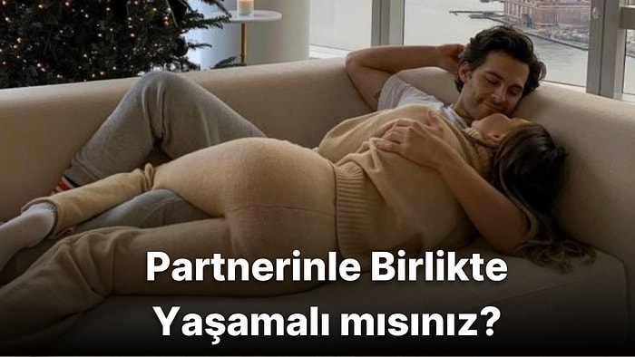 Partnerinle Birlikte Yaşamalı mısınız?