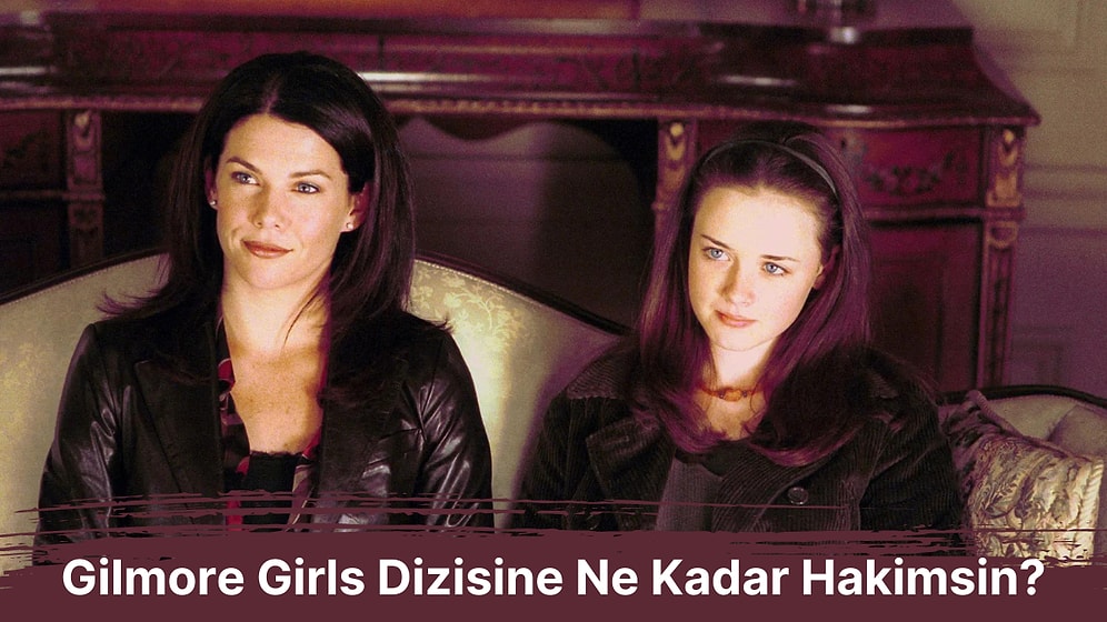 Gilmore Girls Dizisine Ne Kadar Hakimsin?