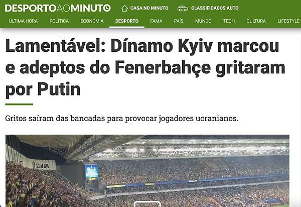 Portekiz basınından Desporto Ao Minuto ise "Rezalet! Dinamo Kiev golü attı. Fenerbahçeliler Putin diye haykırdı." başlığını kullandı.