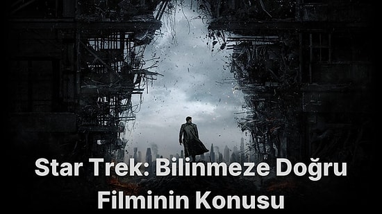Star Trek: Bilinmeze Doğru Filminin Konusu Nedir? Star Trek: Bilinmeze Doğru Filminin Oyuncuları Kimlerdir?