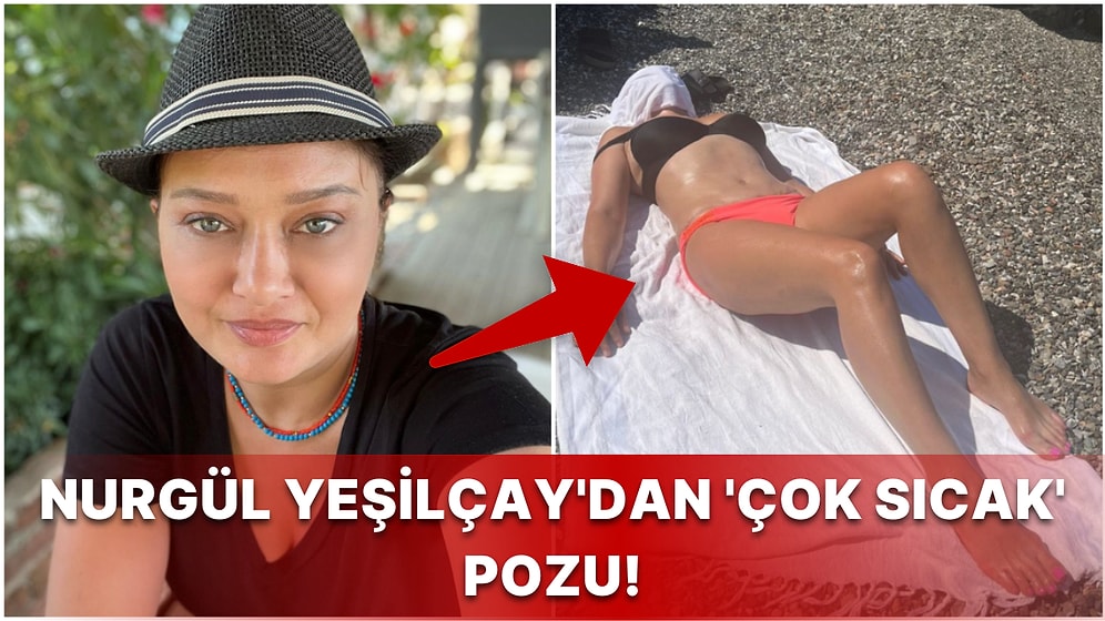 Tatilde Olan Ünlü Oyuncu Nurgül Yeşilçay, Bikinili Pozunu Paylaşarak 'Çok Sıcak' Yazınca Ortalık Alev Aldı!