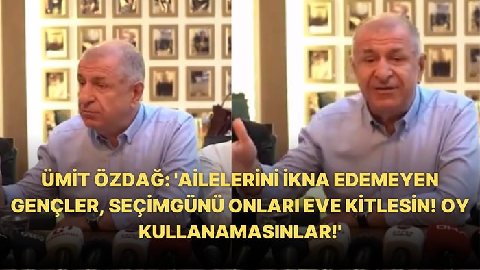 Ümit Özdağ'dan Gençlere Bi' Acayip Tavsiye: 'Seçim Günü İkna Edemediğiniz Anne Babalarınızı Eve Kitleyin'