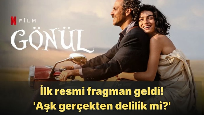 Netflix'in Yeni Filmi 'Gönül'ün İlk Resmi Fragmanı Yayınlandı! 'Aşk Gerçekten Delilik mi?'