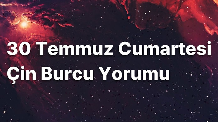 30 Temmuz Cumartesi Çin Burcuna Göre Günün Nasıl Geçecek?