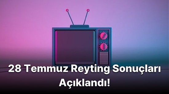 28 Temmuz Reyting Sonuçları Açıklandı! FOX Ana Haber, Masterchef, Gelsin Hayat Bildiği Gibi, Tozluyaka