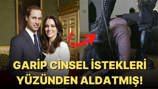 Prens William'ın Cinsellik Yaşarken Garip İstekleri Olduğu ve Bu Yüzden Kate Middleton'ı Aldattığı Söyleniyor!