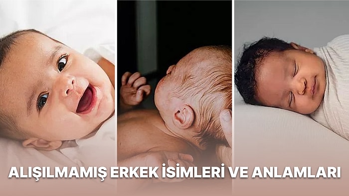 Muhtemelen Daha Önce Hiçbir Yerde Duymadığınız Alışılmamış Erkek İsimleri ve Anlamları