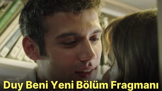 Duy Beni 5. Bölüm Fragmanı Yayınlandı! İşte Duy Beni Fragman ve Son Bölüm Özeti