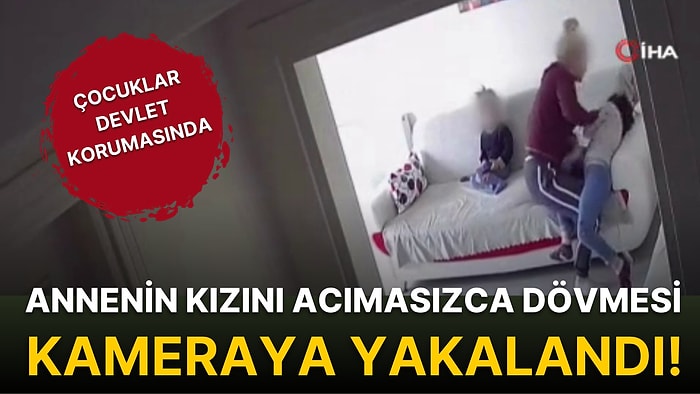 Annenin Kızını Acımasızca Dövmesi Kameraya Yakalandı! Çocuklar Devlet Korumasında