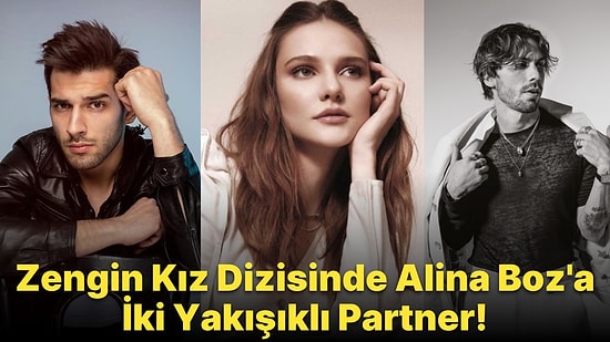 Zengin Kız Dizisinde Alina Boz'un Partneri Belli Oldu: Sadakatsiz'in Yakışıklı Oyuncusu Olacak!